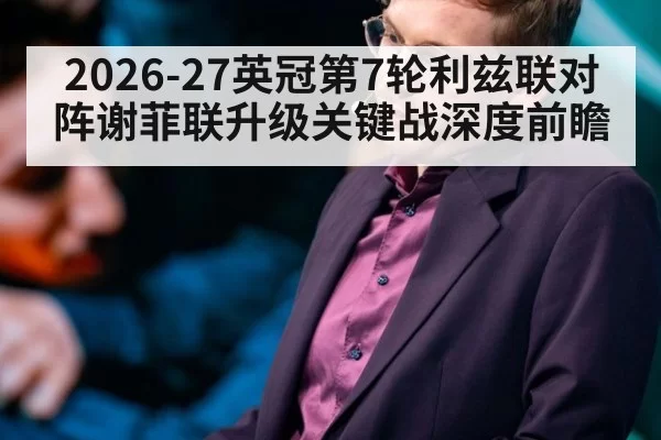 2026-27英冠第7轮利兹联对阵谢菲联升级关键战深度前瞻