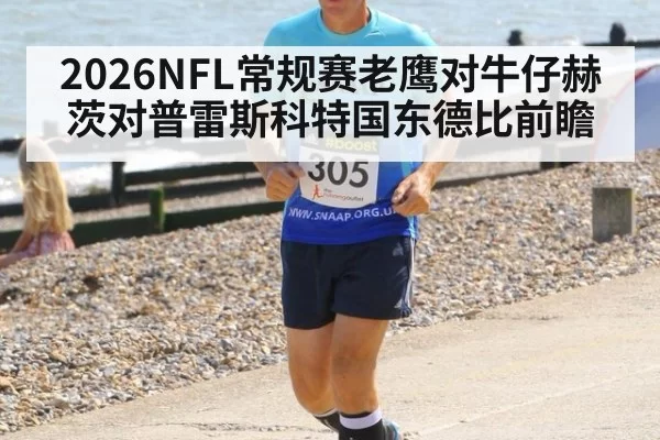 2026NFL常规赛老鹰对牛仔赫茨对普雷斯科特国东德比前瞻
